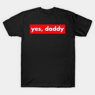 yes, daddy T-Shirt